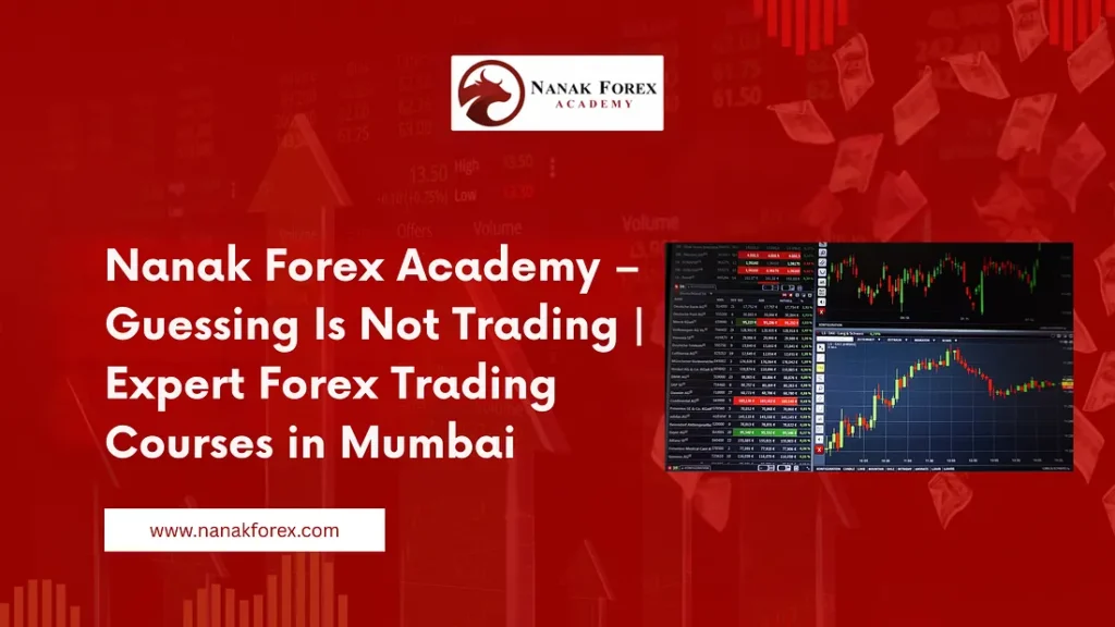 Nanak Forex Academy — Guessing Is Not Trading | Expert Forex Trading Courses in Mumbai